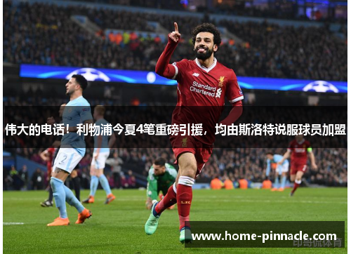 伟大的电话！利物浦今夏4笔重磅引援，均由斯洛特说服球员加盟